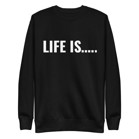 Life is…..Unisex Premium Sweatshirt