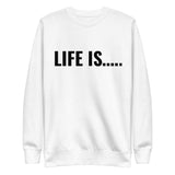 Life is…..Unisex Premium Sweatshirt