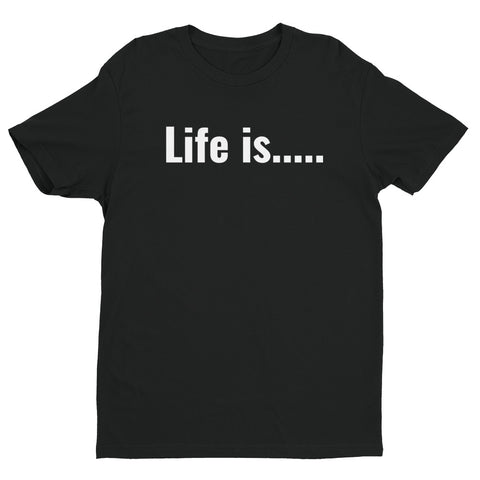 Life is.....Short Sleeve T-shirt