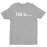 Life is.....Short Sleeve T-shirt