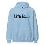 Life is.....Unisex Hoodie