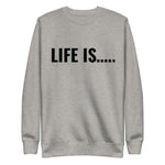 Life is…..Unisex Premium Sweatshirt