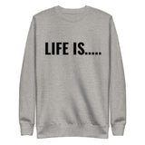 Life is…..Unisex Premium Sweatshirt