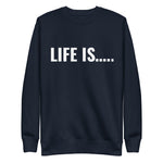 Life is…..Unisex Premium Sweatshirt