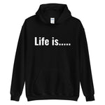 Life is.....Unisex Hoodie